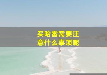 买哈雷需要注意什么事项呢