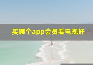 买哪个app会员看电视好