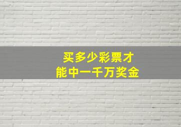 买多少彩票才能中一千万奖金