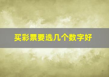 买彩票要选几个数字好