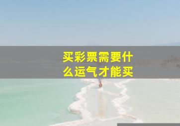 买彩票需要什么运气才能买