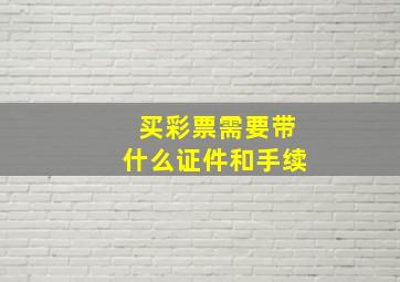 买彩票需要带什么证件和手续