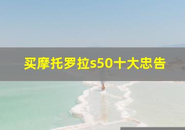 买摩托罗拉s50十大忠告