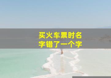 买火车票时名字错了一个字