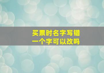 买票时名字写错一个字可以改吗