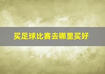 买足球比赛去哪里买好