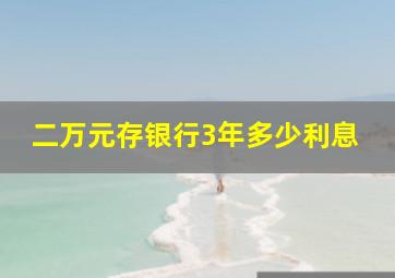 二万元存银行3年多少利息