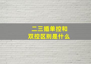 二三插单控和双控区别是什么