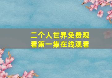 二个人世界免费观看第一集在线观看