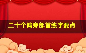 二十个偏旁部首练字要点