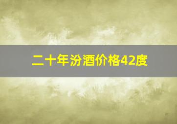 二十年汾酒价格42度