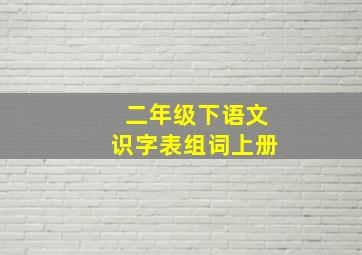 二年级下语文识字表组词上册