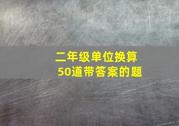 二年级单位换算50道带答案的题