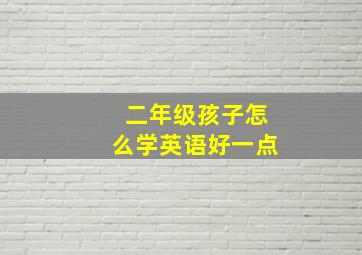 二年级孩子怎么学英语好一点