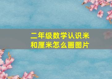 二年级数学认识米和厘米怎么画图片