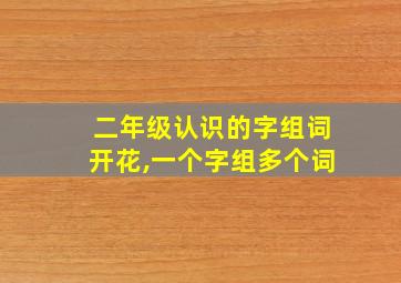 二年级认识的字组词开花,一个字组多个词