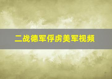 二战德军俘虏美军视频