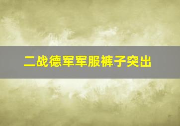 二战德军军服裤子突出