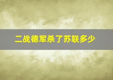 二战德军杀了苏联多少