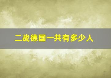 二战德国一共有多少人