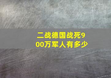 二战德国战死900万军人有多少