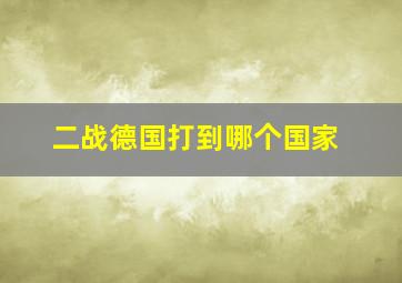 二战德国打到哪个国家