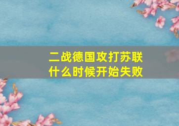 二战德国攻打苏联什么时候开始失败