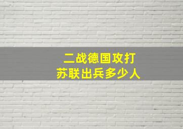 二战德国攻打苏联出兵多少人