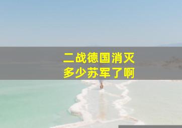 二战德国消灭多少苏军了啊