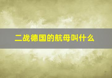 二战德国的航母叫什么