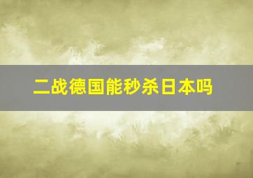 二战德国能秒杀日本吗