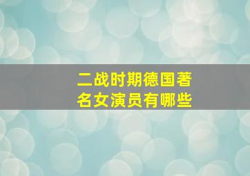 二战时期德国著名女演员有哪些