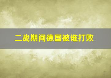 二战期间德国被谁打败