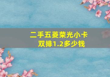 二手五菱荣光小卡双排1.2多少钱