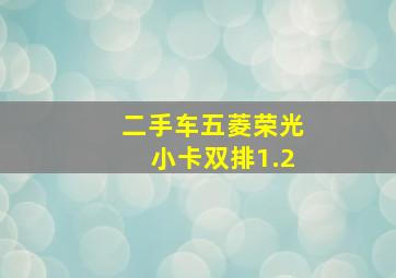 二手车五菱荣光小卡双排1.2