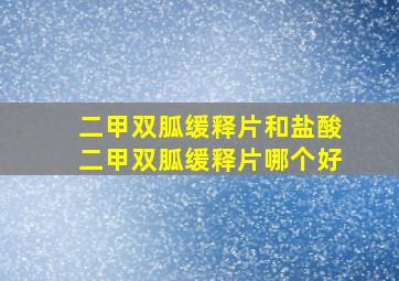 二甲双胍缓释片和盐酸二甲双胍缓释片哪个好