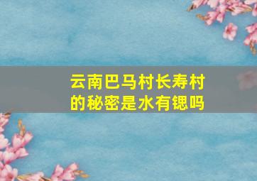 云南巴马村长寿村的秘密是水有锶吗