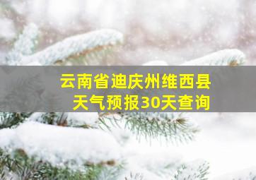 云南省迪庆州维西县天气预报30天查询