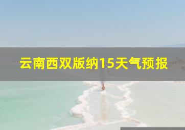 云南西双版纳15天气预报