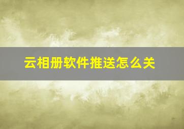 云相册软件推送怎么关