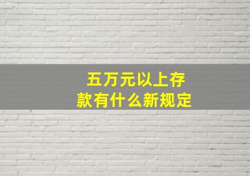 五万元以上存款有什么新规定