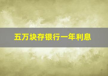 五万块存银行一年利息