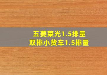 五菱荣光1.5排量双排小货车1.5排量