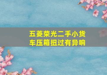 五菱荣光二手小货车压箱扭过有异响