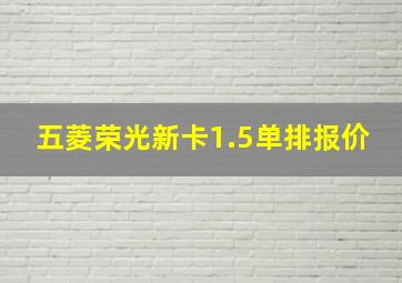 五菱荣光新卡1.5单排报价