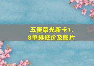 五菱荣光新卡1.8单排报价及图片