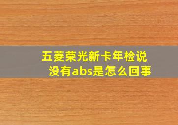 五菱荣光新卡年检说没有abs是怎么回事