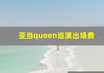 亚当queen巡演出场费