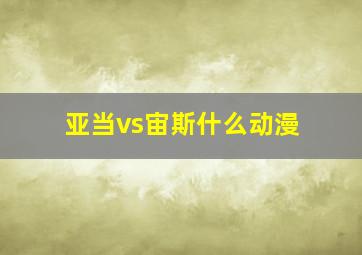 亚当vs宙斯什么动漫