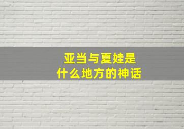 亚当与夏娃是什么地方的神话